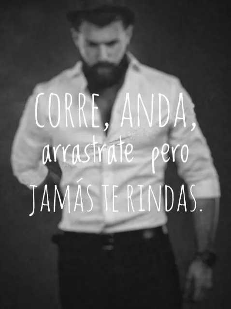 Corre, anda, arrástrate pero jamás te rindas.