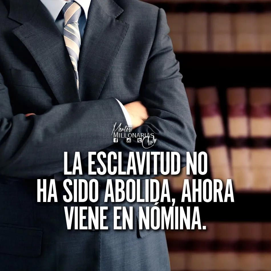 La esclavitud no ha sido abolida, ahora viene en nómina.