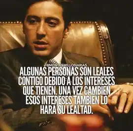 algunas_personas_son_leales_contigo_debido_a_los_intereses_que_tienen_una_vez_cambien_esos_intereses_tambien_lo_hara_su_lealtad