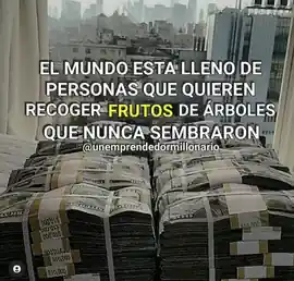 el_mundo_esta_lleno_de_personas_que_quieren_recoger_frutos_de_arboles_que_nunca_sembraron