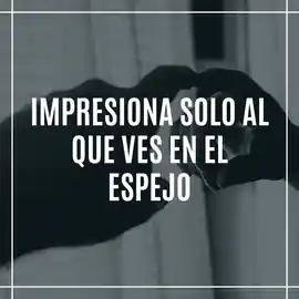 impresiona_solo_al_que_ves_en_el_espejo