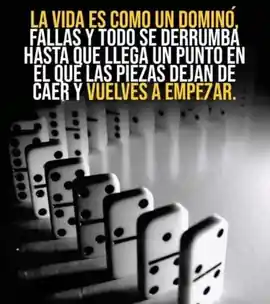 la_vida_es_como_un_domino_fallas_y_todo_se_derrumba_hasta_que_llega_un_punto_en_el_que_las_piezas_dejan_de_caer_y_vuelves_a_empezar