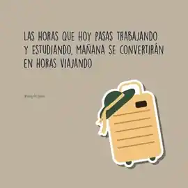 las_horas_que_hoy_pasas_trabajando_y_estudiando_manana_se_convertiran_en_horas_viajando