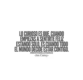 lo_curioso_es_que_cuando_empiezas_a_sentirte_feliz_estando_solo_es_cuando_todo_el_mundo_decide_estar_contigo
