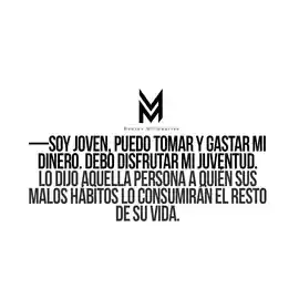 soy_joven_puedo_tomar_y_gastar_mi_dinero_debo_disfrutar_mi_juventud_lo_dijo_aquella_persona_a_quien_sus_malos_habitos_lo_consumiran_el_resto_de_su_vida