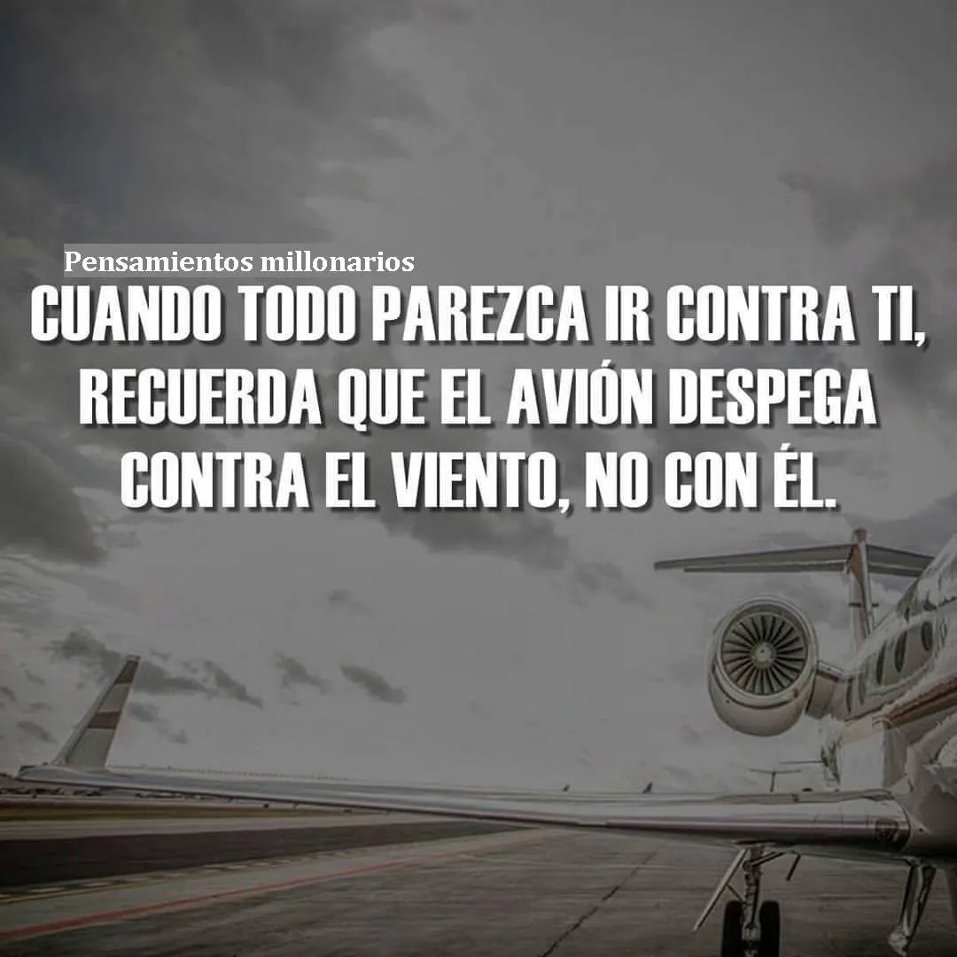 Cuando todo parezca ir contra ti, recuerda que el avión despega contra el viento, no con él.