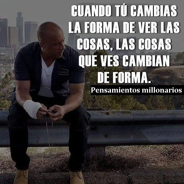 Cuando tú cambias la forma de ver las cosas. . .