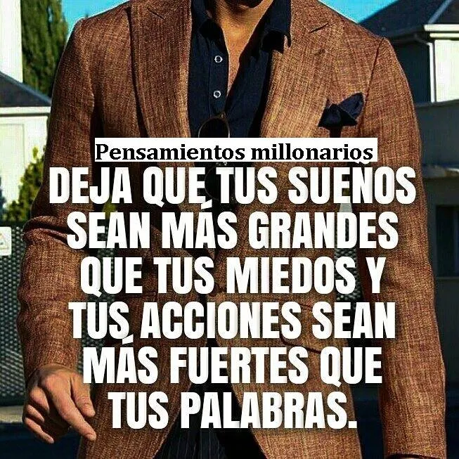 Deja que tus sueños sean más grandes que tus miedos.