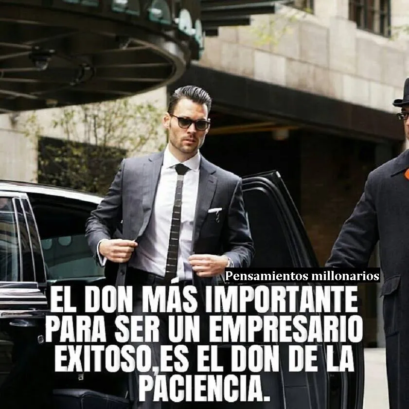 El don más importante para ser un empresario exitoso es el don de la paciencia.