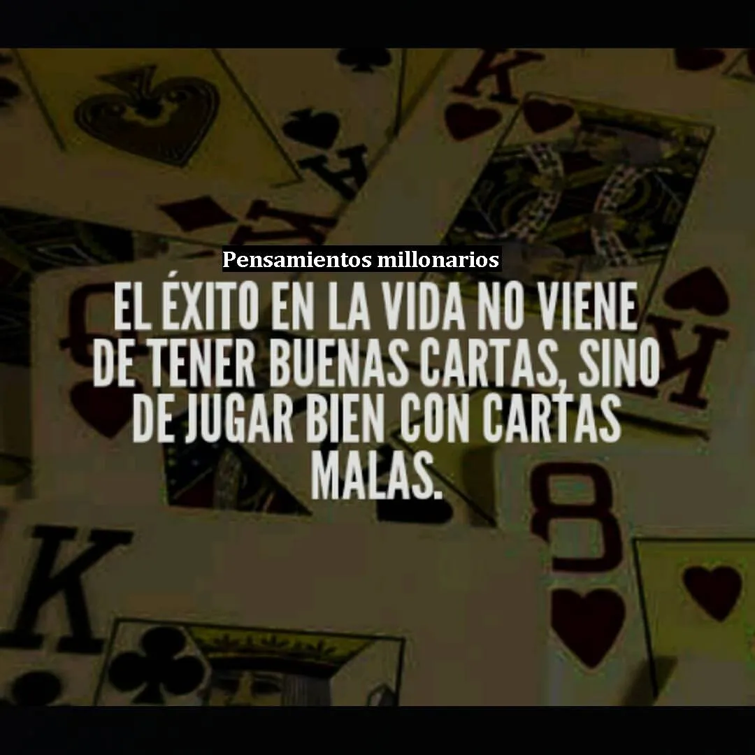El éxito en la vida no viene de tener buenas cartas.