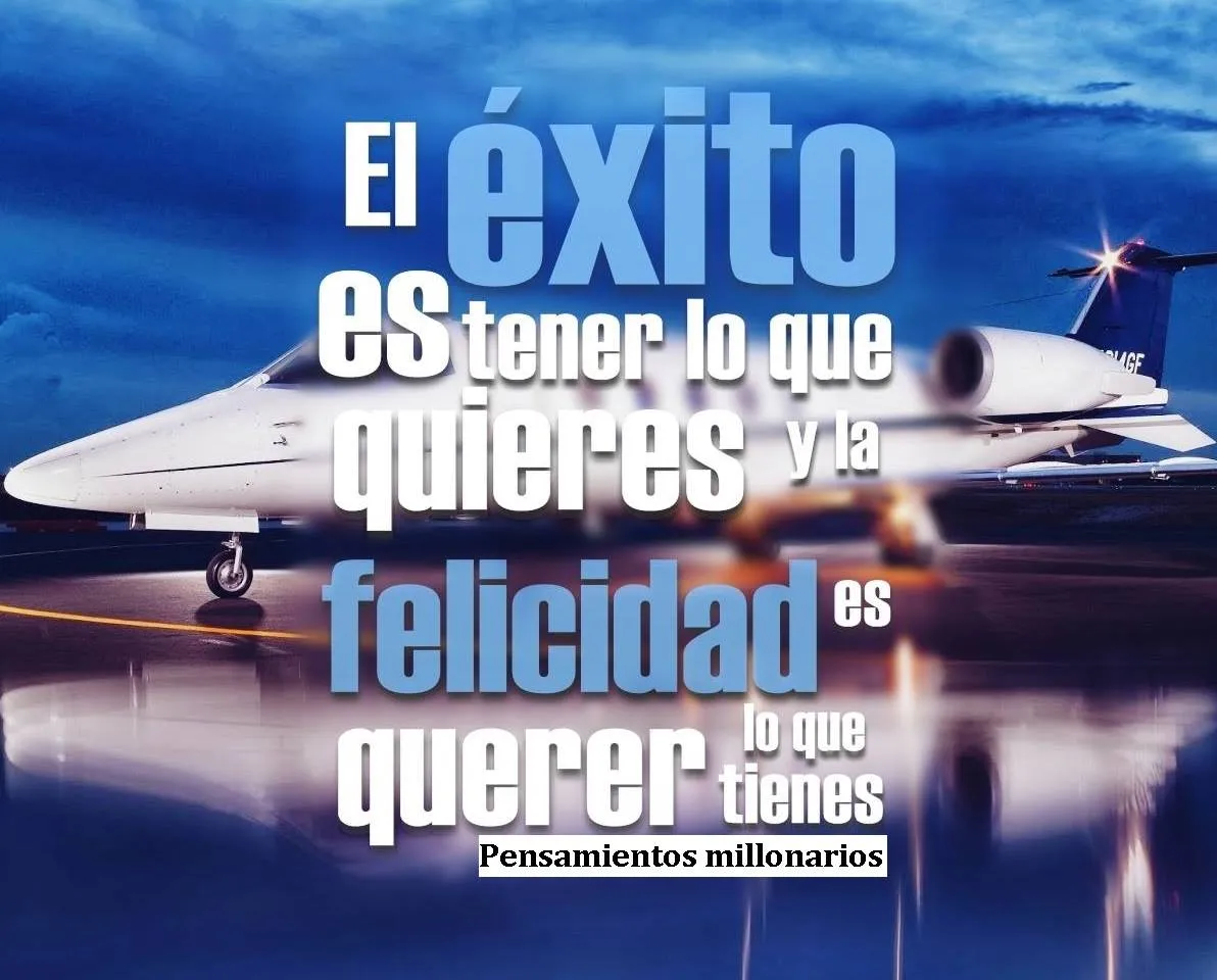 El éxito es tener lo que quieres y la felicidad es querer lo que tienes.