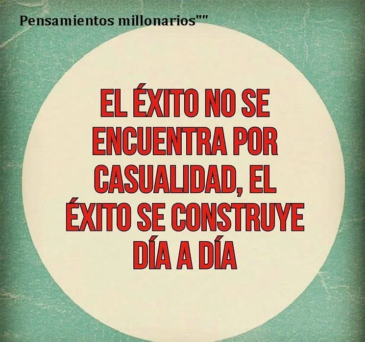 El éxito no se encuentra por casualidad.