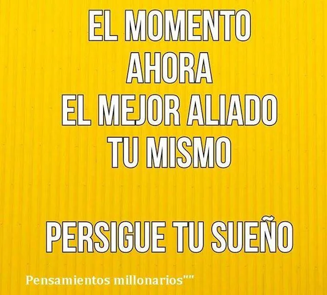 El momento ahora es el mejor aliado para perseguir tu sueño.