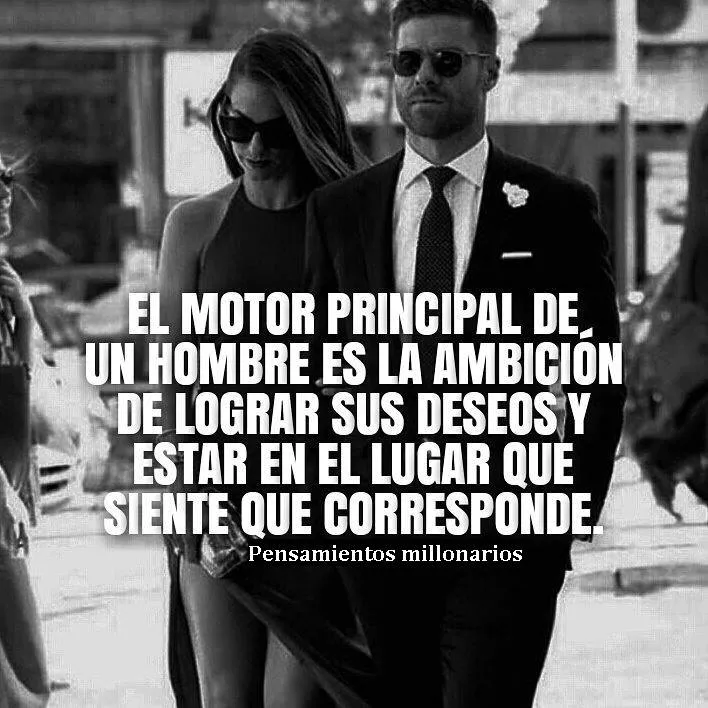 El motor principal de un hombre es la ambición.
