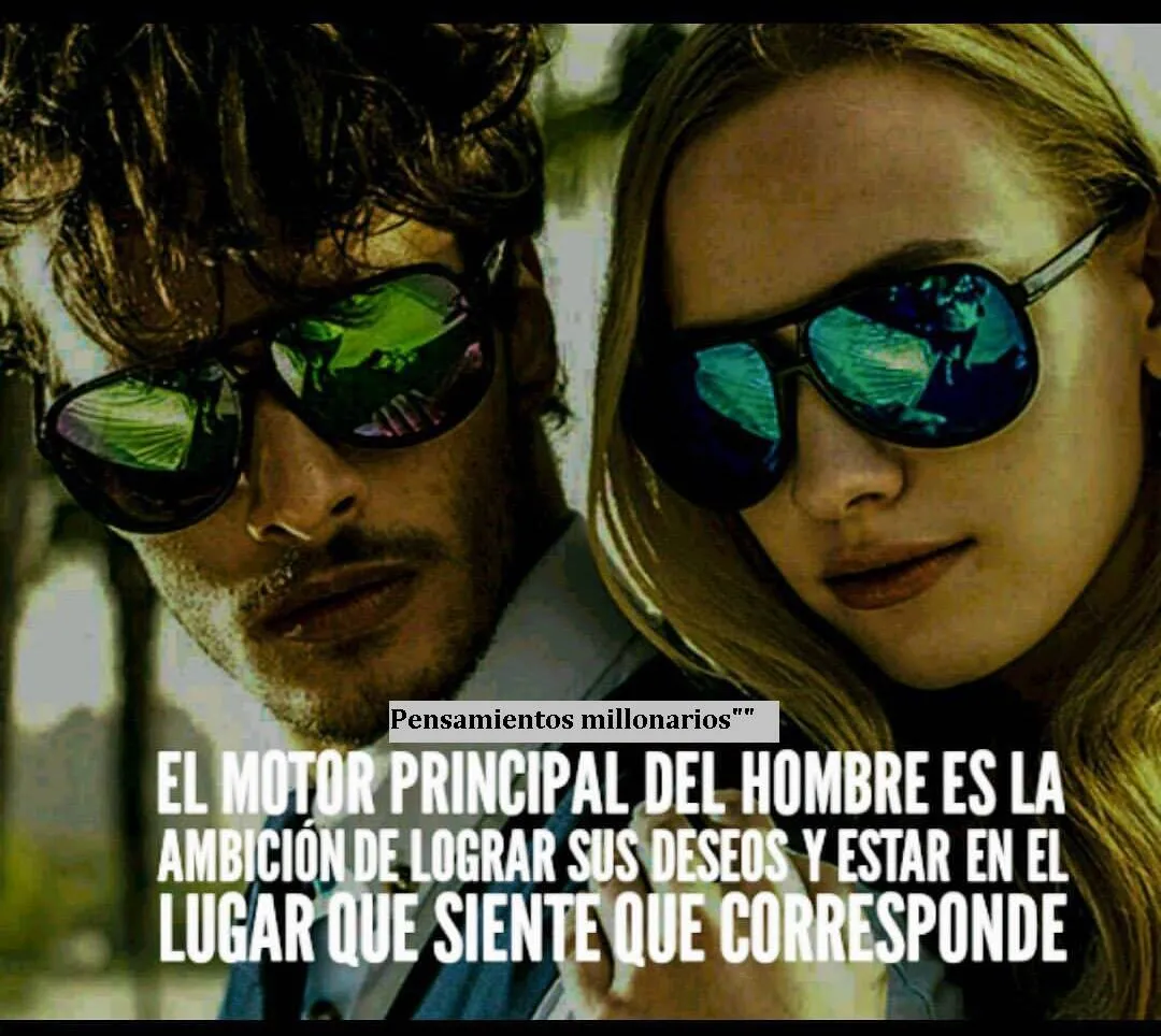 El motor principal del hombre es la ambición.