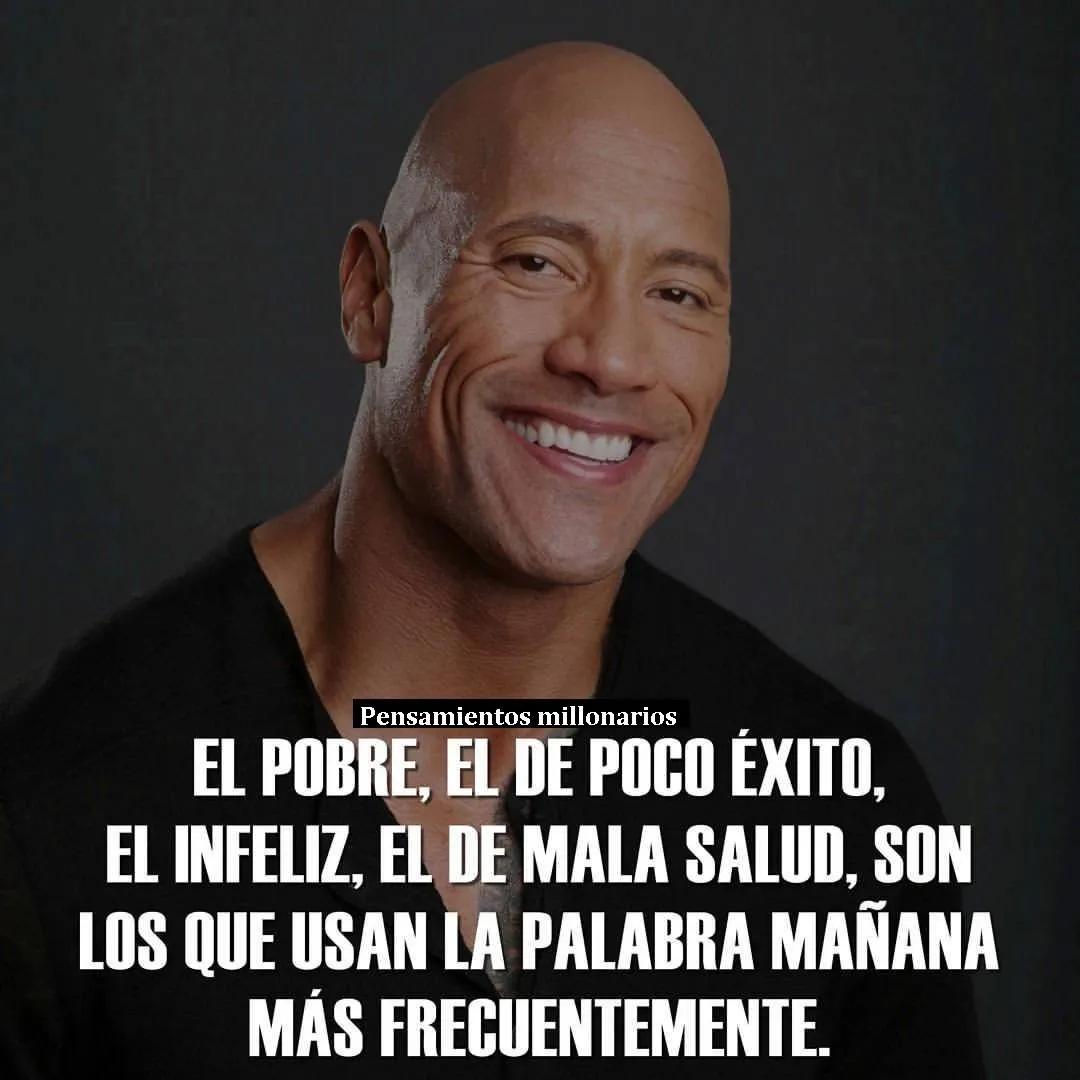 El pobre, el de poco éxito, el infeliz, el de mala salud, son los que usan la palabra mañana más frecuentemente.