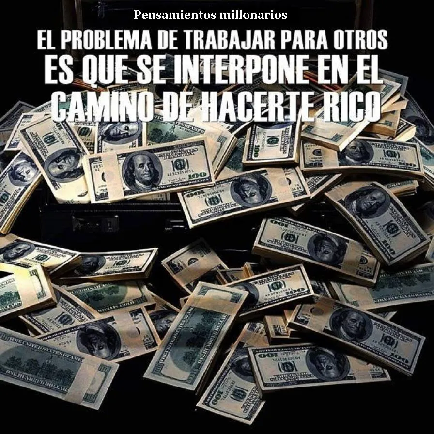 El problema de trabajar para otros es que se interpone en el camino de hacerte rico.