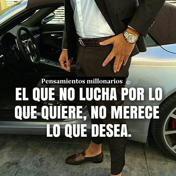 El que no lucha por lo que quiere, no merece lo que desea.