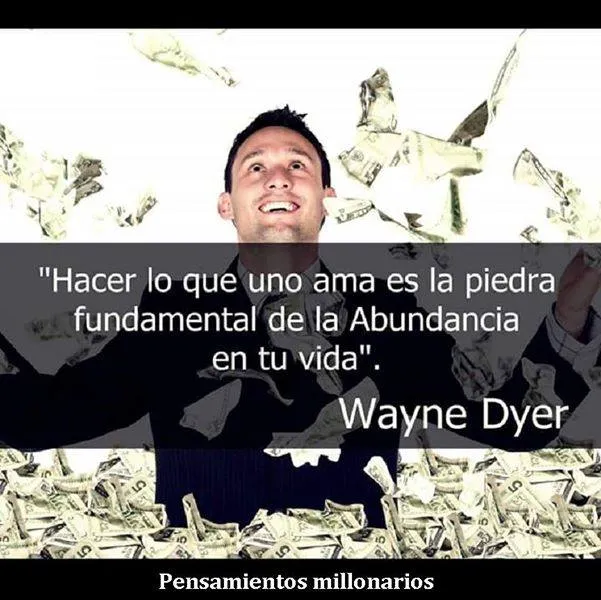 Hacer lo que uno ama es la piedra fundamental de la abundancia en tu vida.