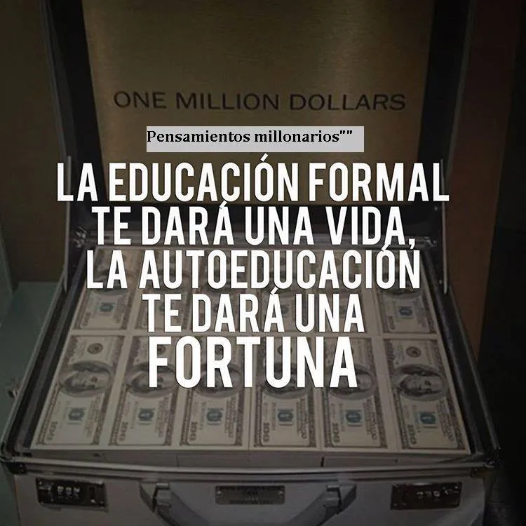 La educación formal te dará una vida, la autoeducación te dará una fortuna.