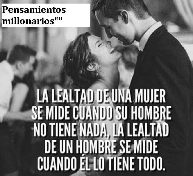 La lealtad de una mujer se mide cuando su hombre no tiene nada.