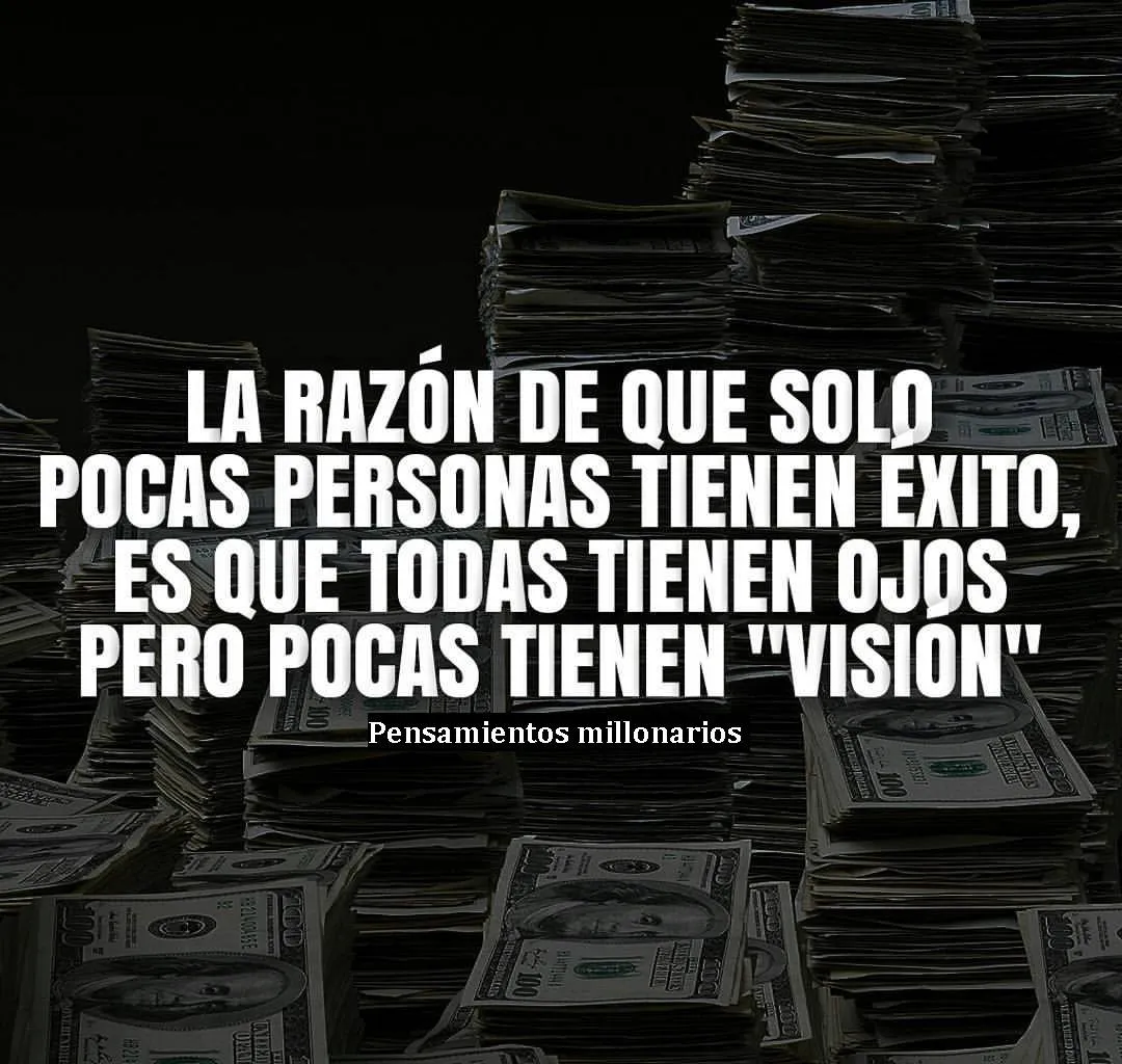 La razón de que solo pocas personas tienen éxito, es que todas tienen ojos pero pocas tienen visión.