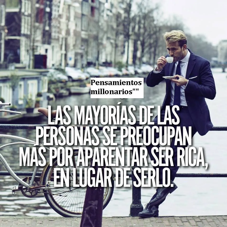 La mayoría de las personas se preocupan más por aparentar ser rica, en lugar de serlo.