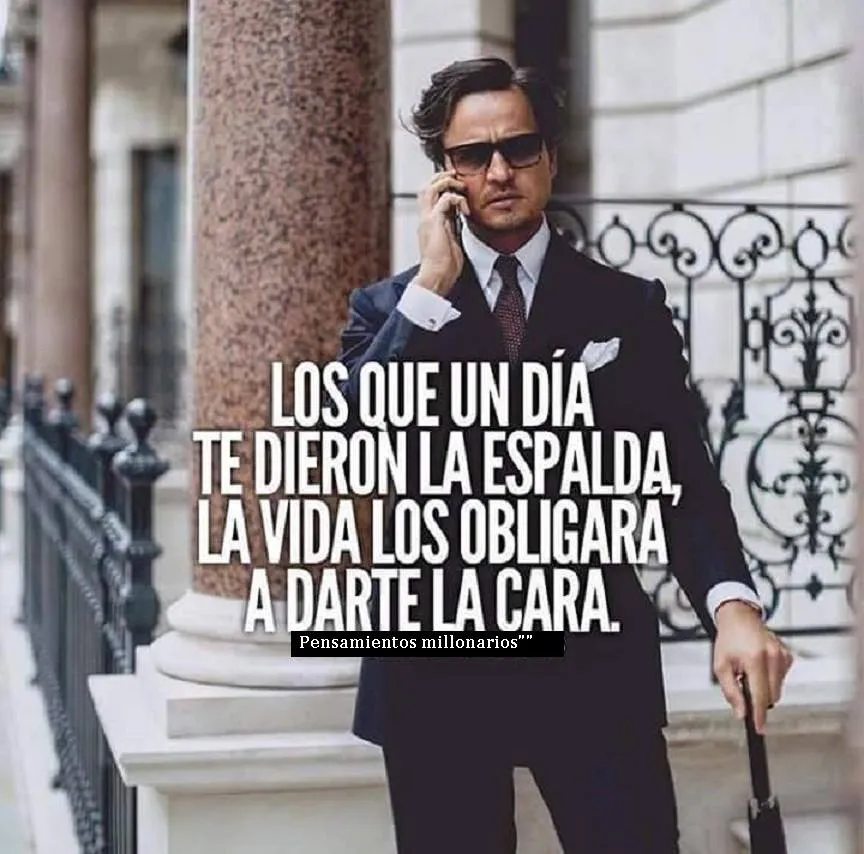 Los que un día te dieron la espalda, la vida los obligará a darte la cara.