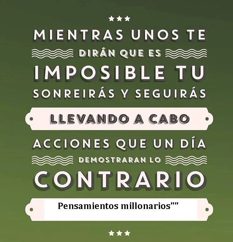Unos te dirán que es imposible, tu sonreirás y seguirás.