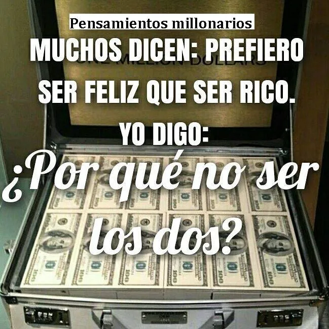 Muchos dicen prefiero ser feliz que ser rico.