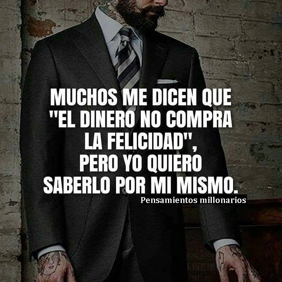 Muchos me dicen que el dinero no compra la felicidad.