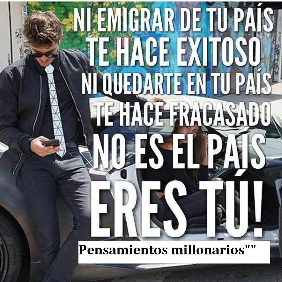 Ni emigrar de tu país te hace exitoso ni quedarte en tu país te hace fracasado.