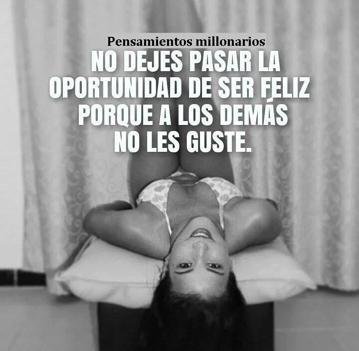 No dejes pasar la oportunidad de ser feliz porque a los demás no les guste.