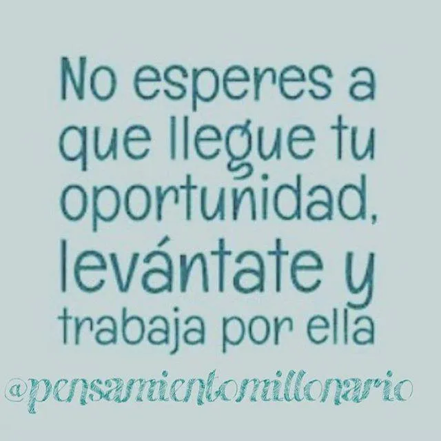 No esperes a que llegue tu oportunidad.