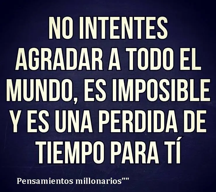 No intentes agradar a todo el mundo.