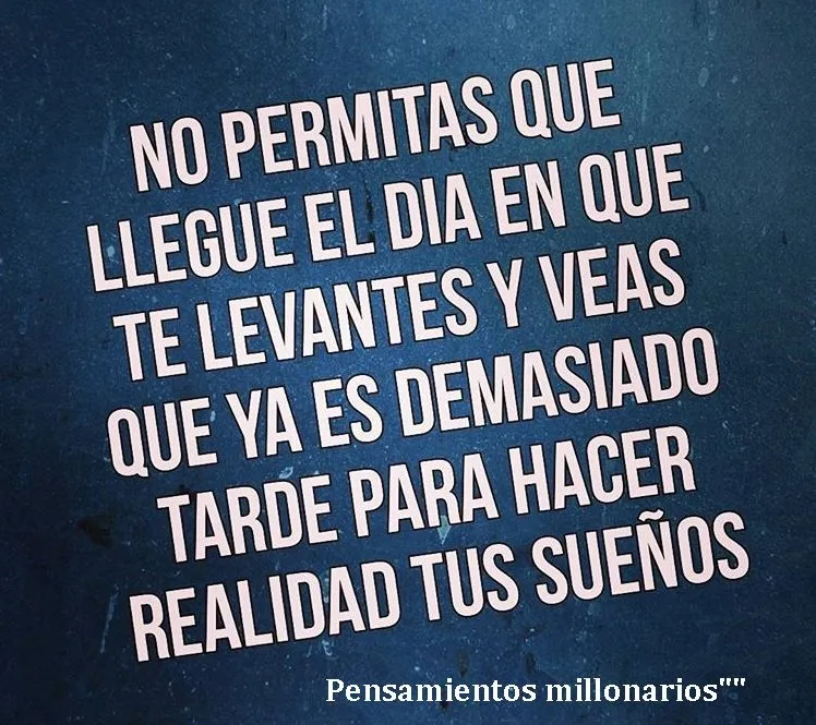 No permitas que llegue el día en que te levantes.