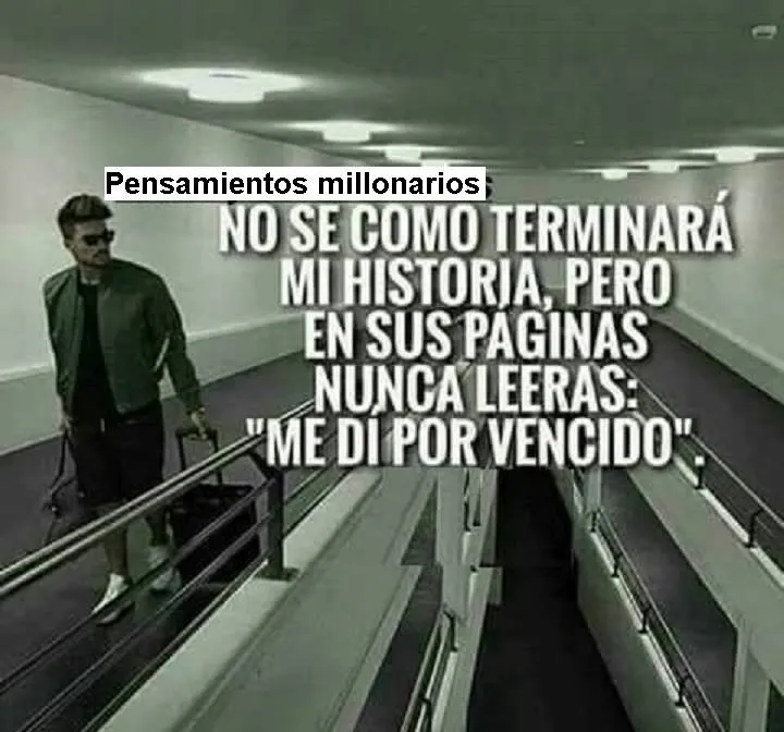 No sé cómo terminará mi historia, pero en sus páginas nunca leerás me di por vencido.