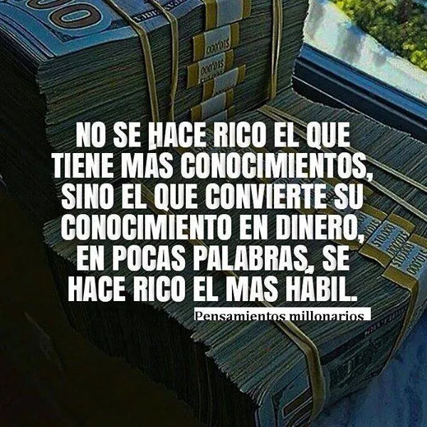 No se hace rico el que tiene más conocimientos.