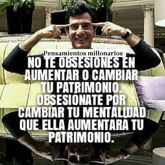 No te obsesiones en aumentar o cambiar tu patrimonio.