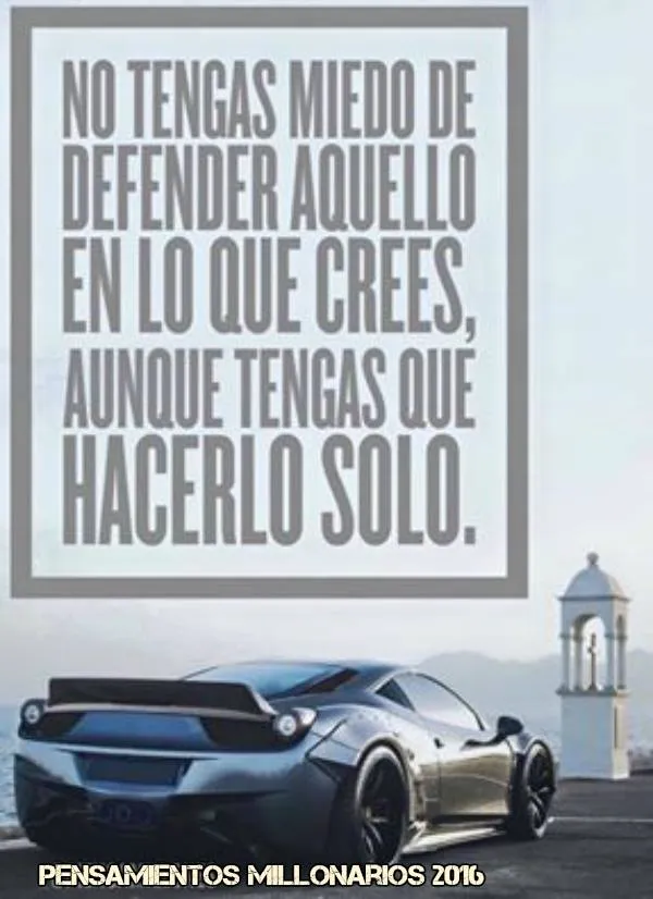 No tengas miedo de defender aquello en lo que crees.