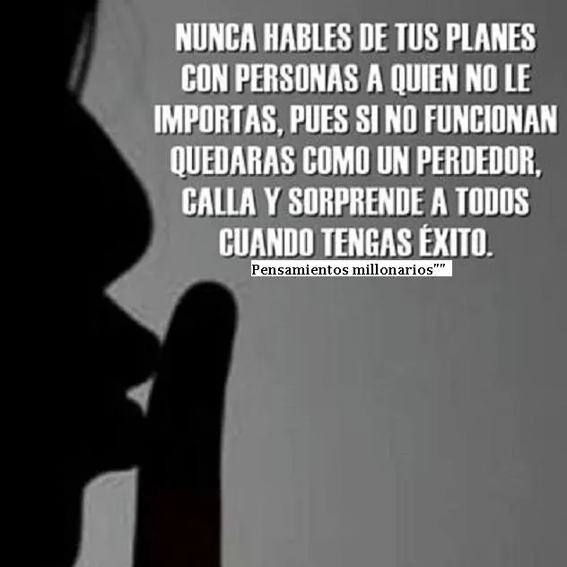 Nunca hables de tus planes con personas a quien no le importas.