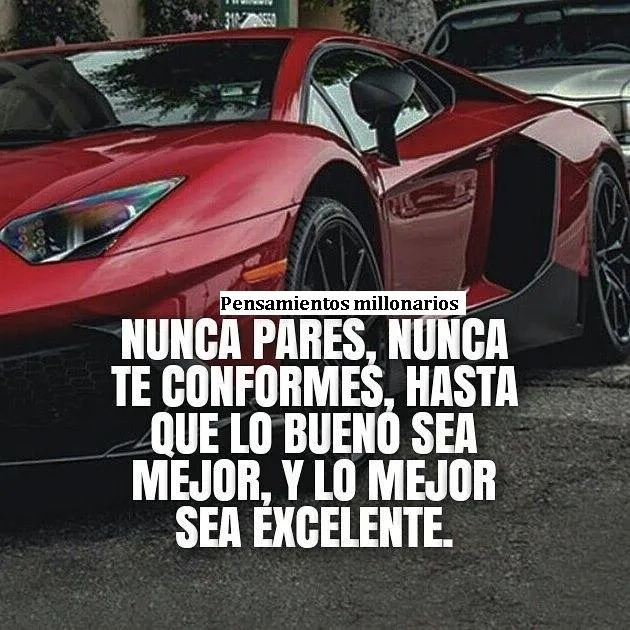 Nunca pares, nunca te conformes, hasta que lo bueno sea mejor, y lo mejor sea excelente.