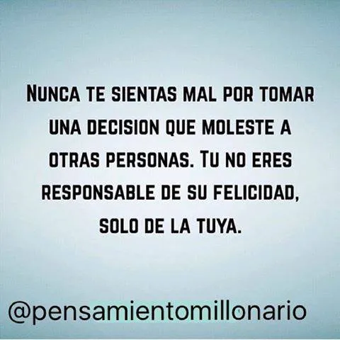 Nunca te sientas mal por tomar una decisión.