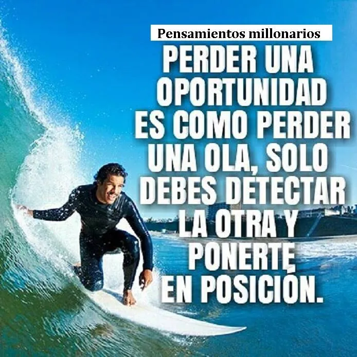 Perder una oportunidad es como perder una ola.