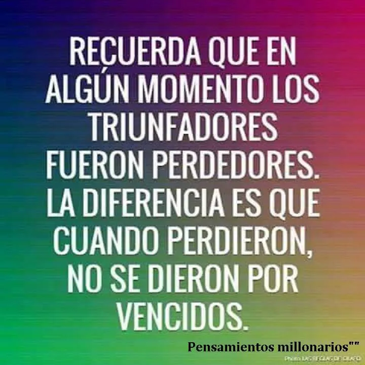 Recuerda que en algún momento los triunfadores fueron perdedores.