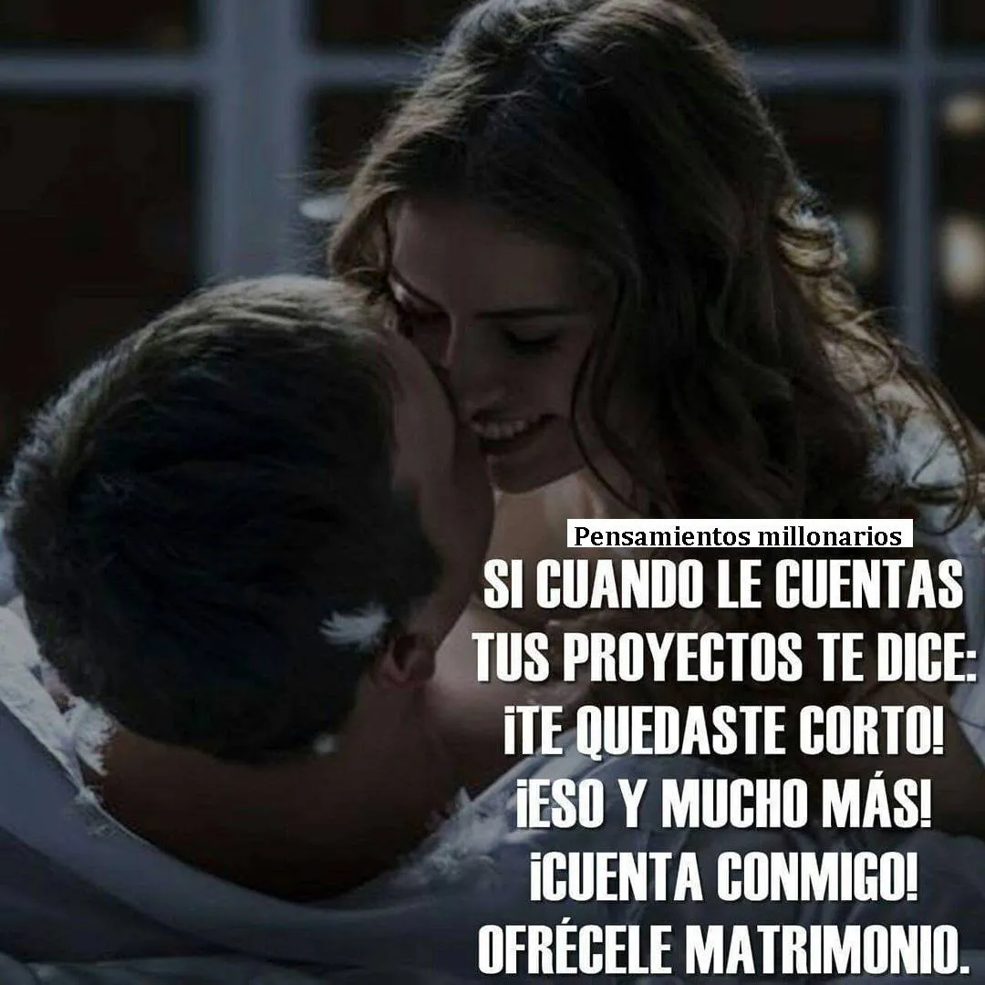 Si cuando le cuentas tus proyectos te dice te quedaste corto