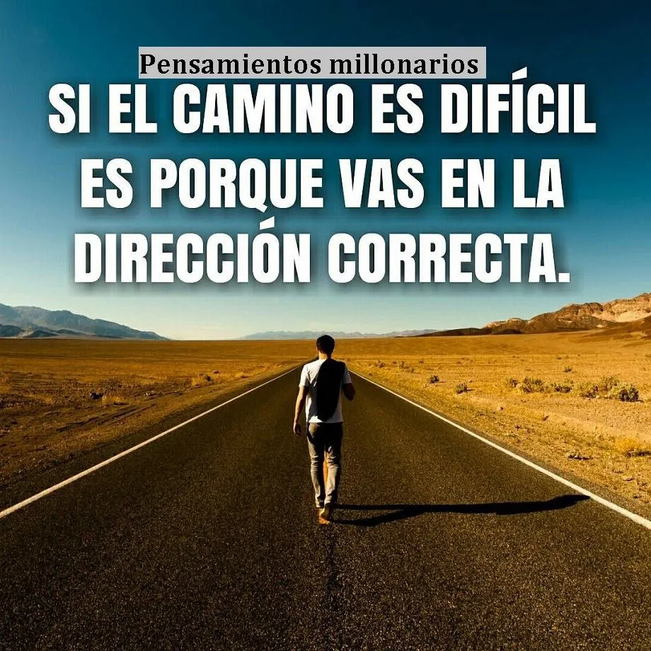 Si el camino es difícil es porque vas en la dirección correcta.