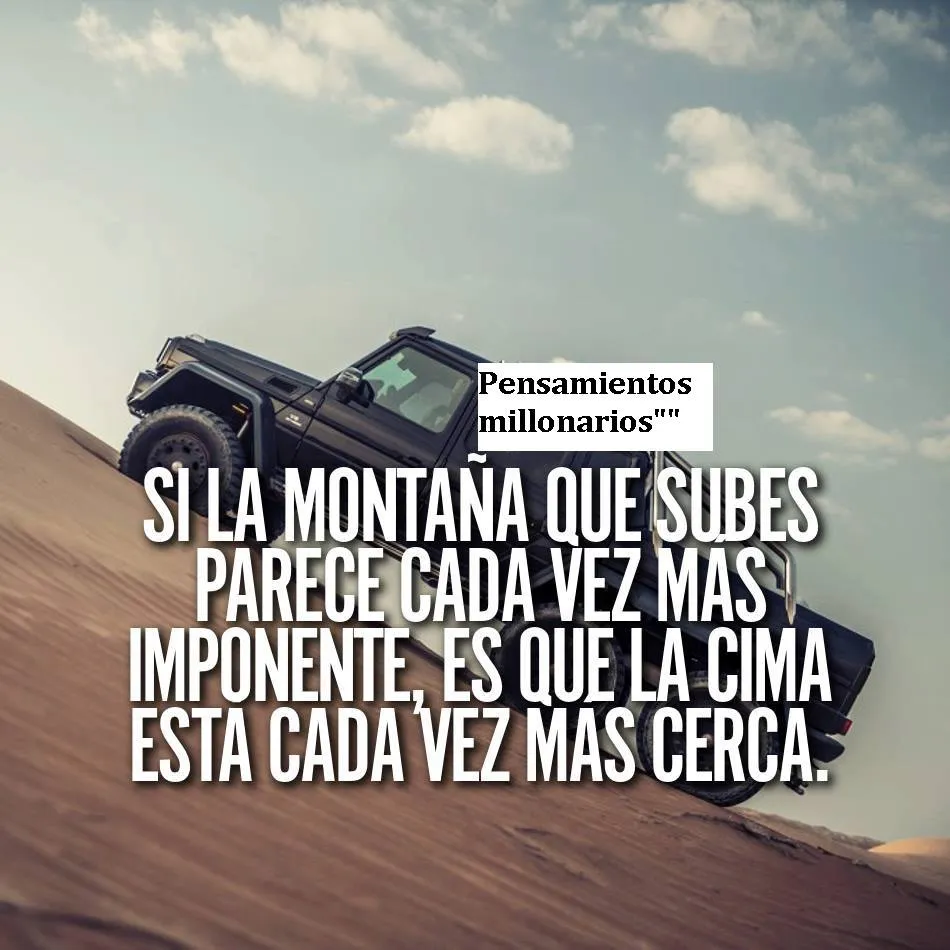 Si la montaña que subes parece cada vez más imponente.
