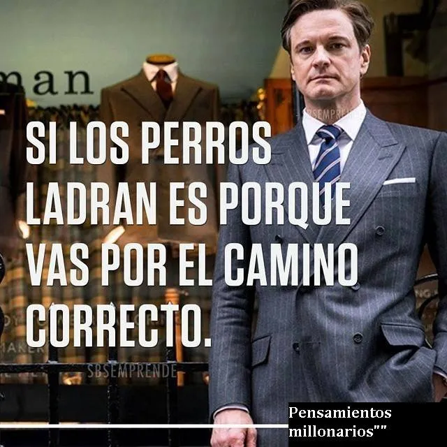 Si los perros ladran es porque vas por el camino correcto.
