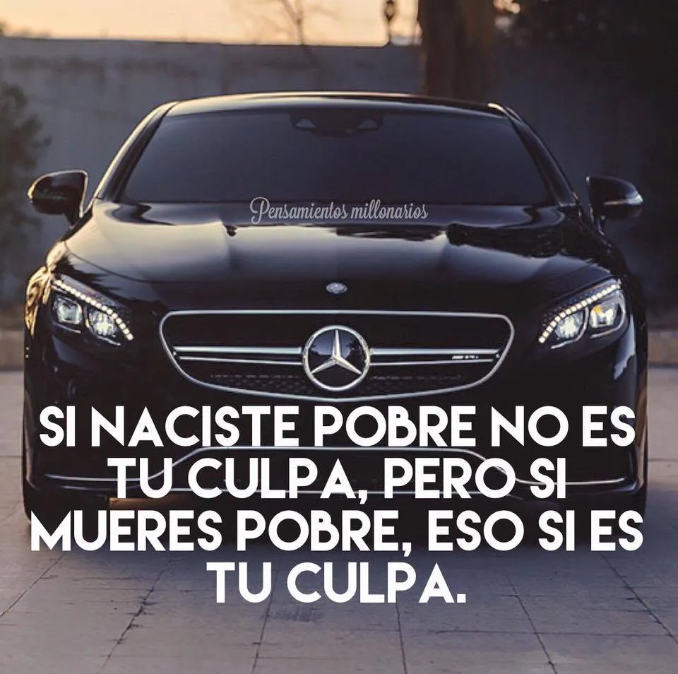 Si naciste pobre no es tu culpa, pero si mueres pobre, eso si es tu culpa.